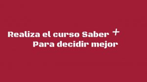 Realiza el curso Saber para decidir mejor